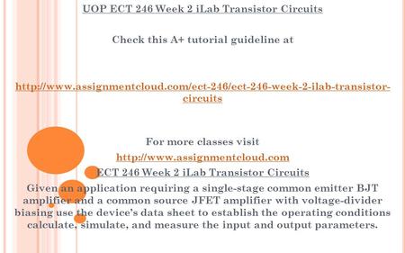 UOP ECT 246 Week 2 iLab Transistor Circuits Check this A+ tutorial guideline at