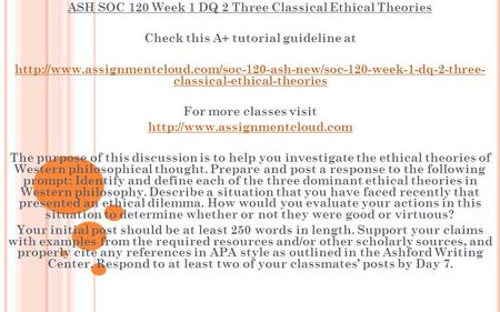 ASH SOC 120 Week 1 DQ 2 Three Classical Ethical Theories Check this A+ tutorial guideline at