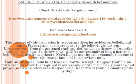 ASH SOC 120 Week 1 DQ 1 Theory,Evidence,Belief and Bias Check this A+ tutorial guideline at