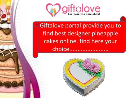 Giftalove.com portal provide you to find best designer pineapple cakes online. find here your choice: http://www.giftalove.com/cakes/pineapple-cakes-907.html