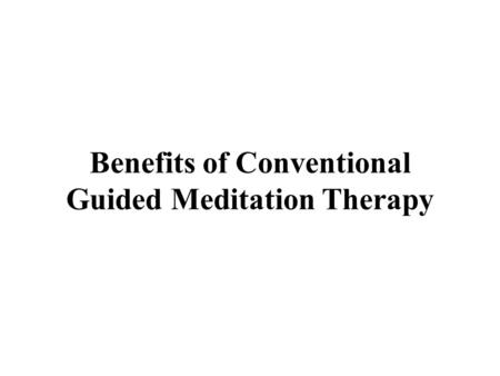 Benefits of Conventional Guided Meditation Therapy.