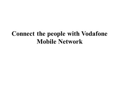 Connect the people with Vodafone Mobile Network. Vodafone is the best used network operator in India. It occupies second place in subscription. Mobile.