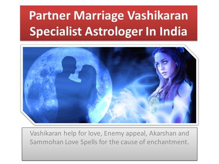 Partner Marriage Vashikaran Specialist Astrologer In India Vashikaran help for love, Enemy appeal, Akarshan and Sammohan Love Spells for the cause of enchantment.