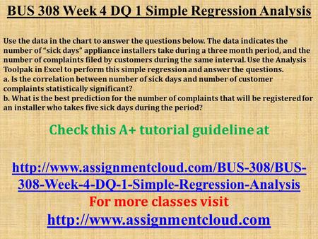 BUS 308 Week 4 DQ 1 Simple Regression Analysis Use the data in the chart to answer the questions below. The data indicates the number of “sick days” appliance.