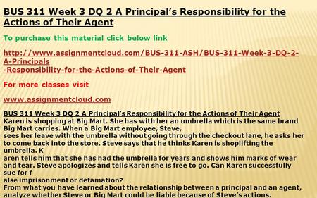 BUS 311 Week 3 DQ 2 A Principal’s Responsibility for the Actions of Their Agent To purchase this material click below link