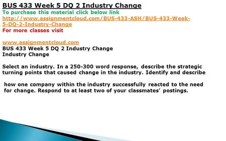 BUS 433 Week 5 DQ 2 Industry Change To purchase this material click below link  5-DQ-2-Industry-Change.