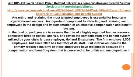 Ash BUS 434 Week 5 Final Paper Holland Enterprises Compensation and Benefit System Check this A+ tutorial guideline at