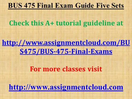 BUS 475 Final Exam Guide Five Sets Check this A+ tutorial guideline at  S475/BUS-475-Final-Exams For more classes visit.
