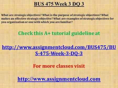 BUS 475 Week 3 DQ 3 What are strategic objectives? What is the purpose of strategic objectives? What makes an effective strategic objective? What are examples.