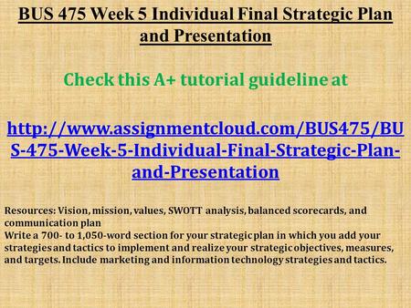 BUS 475 Week 5 Individual Final Strategic Plan and Presentation Check this A+ tutorial guideline at  S-475-Week-5-Individual-Final-Strategic-Plan-