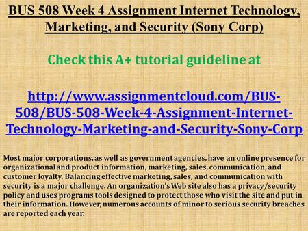 BUS 508 Week 4 Assignment Internet Technology, Marketing, and Security (Sony Corp) Check this A+ tutorial guideline at