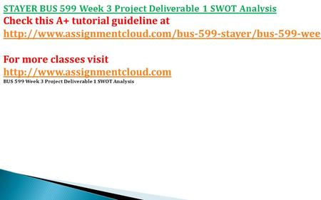 STAYER BUS 599 Week 3 Project Deliverable 1 SWOT Analysis Check this A+ tutorial guideline at