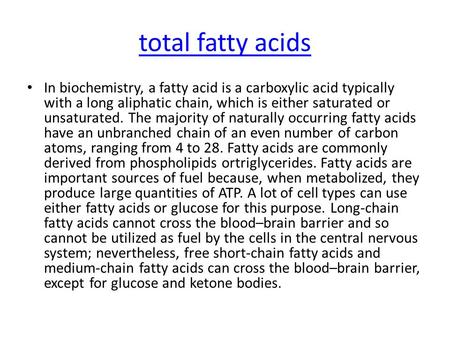 Total fatty acids In biochemistry, a fatty acid is a carboxylic acid typically with a long aliphatic chain, which is either saturated or unsaturated. The.