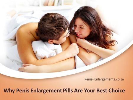 Why Penis Enlargement Pills Are Your Best Choice Penis- Enlargements.co.za.