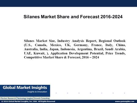 © 2016 Global Market Insights, Inc. USA. All Rights Reserved  Silanes Market Share and Forecast Silanes Market Size, Industry.