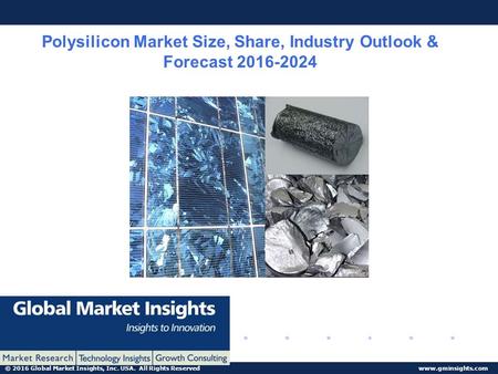 © 2016 Global Market Insights, Inc. USA. All Rights Reserved  Polysilicon Market Size, Share, Industry Outlook & Forecast