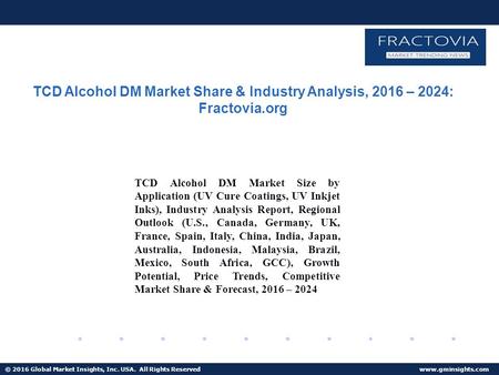 © 2016 Global Market Insights, Inc. USA. All Rights Reserved  TCD Alcohol DM Market Share & Industry Analysis, 2016 – 2024: Fractovia.org.