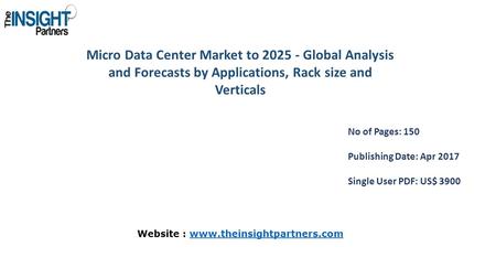 Micro Data Center Market to Global Analysis and Forecasts by Applications, Rack size and Verticals No of Pages: 150 Publishing Date: Apr 2017 Single.