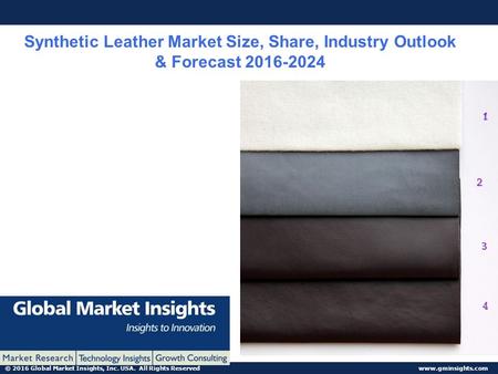 © 2016 Global Market Insights, Inc. USA. All Rights Reserved  Synthetic Leather Market Size, Share, Industry Outlook & Forecast