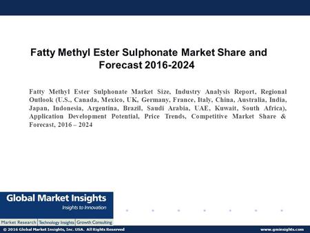 © 2016 Global Market Insights, Inc. USA. All Rights Reserved  Fatty Methyl Ester Sulphonate Market Share and Forecast Fatty.