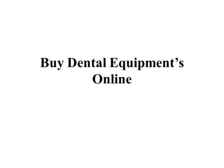 Buy Dental Equipment’s Online. Nowadays, even small dental clinic affording effective equipments to solve customer dental problems. Making a right choice.