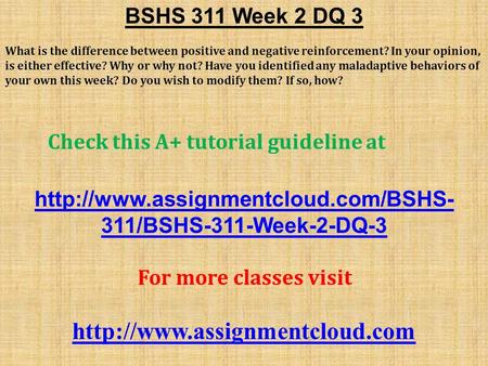 BSHS 311 Week 2 DQ 3 What is the difference between positive and negative reinforcement? In your opinion, is either effective? Why or why not? Have you.