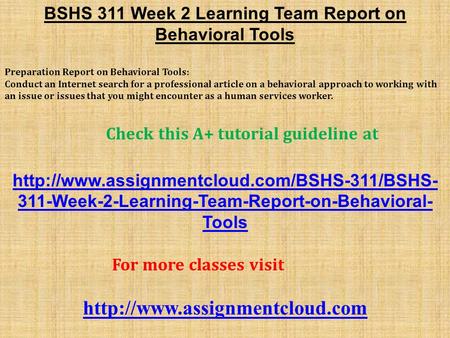 BSHS 311 Week 2 Learning Team Report on Behavioral Tools ​ Preparation Report on Behavioral Tools: Conduct an Internet search for a professional article.
