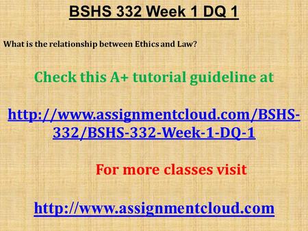 BSHS 332 Week 1 DQ 1 What is the relationship between Ethics and Law? Check this A+ tutorial guideline at  332/BSHS-332-Week-1-DQ-1.