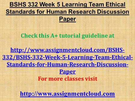 BSHS 332 Week 5 Learning Team Ethical Standards for Human Research Discussion Paper Check this A+ tutorial guideline at