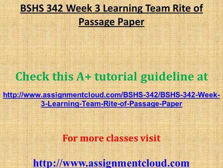 BSHS 342 Week 3 Learning Team Rite of Passage Paper Check this A+ tutorial guideline at  3-Learning-Team-Rite-of-Passage-Paper.