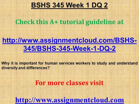 BSHS 345 Week 1 DQ 2 Check this A+ tutorial guideline at  345/BSHS-345-Week-1-DQ-2 Why it is important for human services.