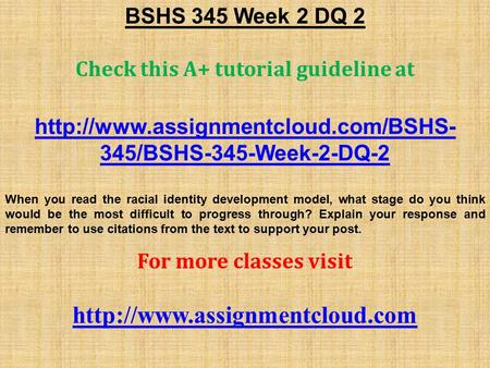 BSHS 345 Week 2 DQ 2 Check this A+ tutorial guideline at  345/BSHS-345-Week-2-DQ-2 When you read the racial identity.