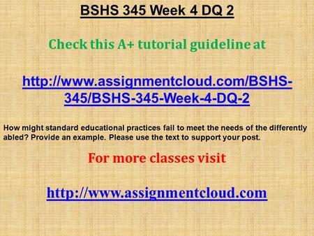 BSHS 345 Week 4 DQ 2 Check this A+ tutorial guideline at  345/BSHS-345-Week-4-DQ-2 How might standard educational practices.
