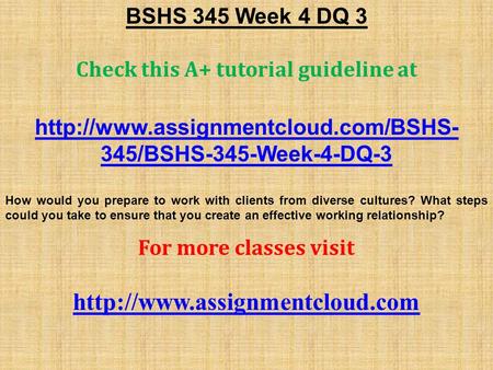 BSHS 345 Week 4 DQ 3 Check this A+ tutorial guideline at  345/BSHS-345-Week-4-DQ-3 How would you prepare to work with.