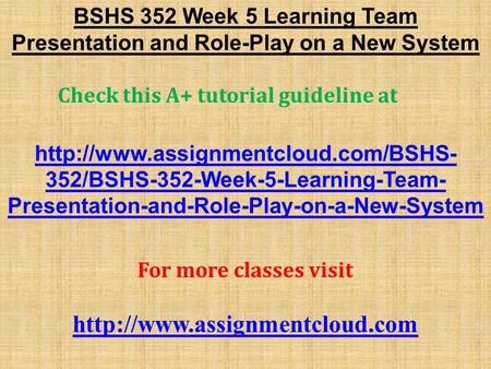BSHS 352 Week 5 Learning Team Presentation and Role-Play on a New System Check this A+ tutorial guideline at  352/BSHS-352-Week-5-Learning-Team-