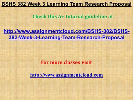BSHS 382 Week 3 Learning Team Research Proposal Check this A+ tutorial guideline at  382-Week-3-Learning-Team-Research-Proposal.