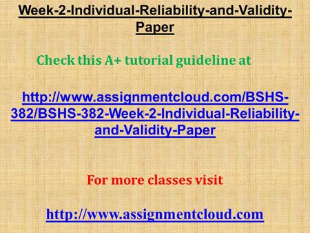 Week-2-Individual-Reliability-and-Validity- Paper Check this A+ tutorial guideline at  382/BSHS-382-Week-2-Individual-Reliability-