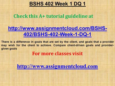 BSHS 402 Week 1 DQ 1 Check this A+ tutorial guideline at  402/BSHS-402-Week-1-DQ-1 There is a difference in goals that.
