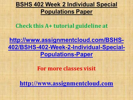 BSHS 402 Week 2 Individual Special Populations Paper Check this A+ tutorial guideline at  402/BSHS-402-Week-2-Individual-Special-