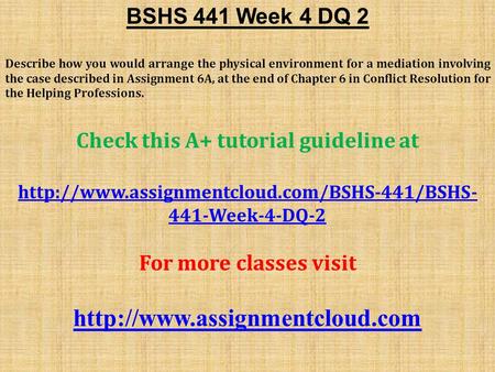BSHS 441 Week 4 DQ 2 Describe how you would arrange the physical environment for a mediation involving the case described in Assignment 6A, at the end.