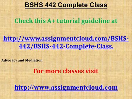 BSHS 442 Complete Class Check this A+ tutorial guideline at  442/BSHS-442-Complete-Class. Advocacy and Mediation For.