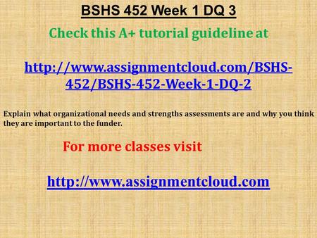 BSHS 452 Week 1 DQ 3 Check this A+ tutorial guideline at  452/BSHS-452-Week-1-DQ-2 Explain what organizational needs.