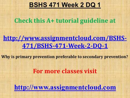 BSHS 471 Week 2 DQ 1 Check this A+ tutorial guideline at  471/BSHS-471-Week-2-DQ-1 Why is primary prevention preferable.