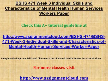 BSHS 471 Week 3 Individual Skills and Characteristics of Mental Health Human Services Workers Paper Check this A+ tutorial guideline at