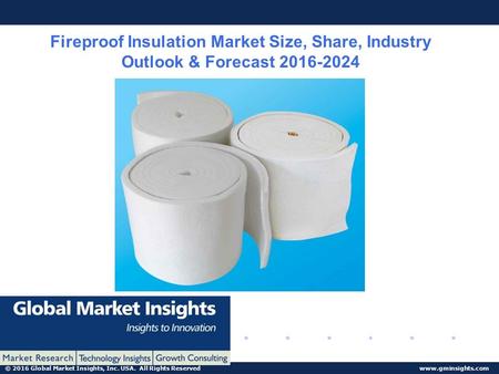 © 2016 Global Market Insights, Inc. USA. All Rights Reserved  Fireproof Insulation Market Size, Share, Industry Outlook & Forecast