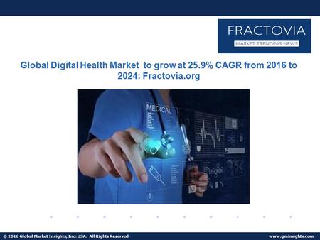 © 2016 Global Market Insights, Inc. USA. All Rights Reserved  Digital Health Market to reach $379bn by 2024.