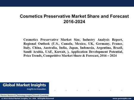 © 2016 Global Market Insights, Inc. USA. All Rights Reserved  Cosmetics Preservative Market Share and Forecast Cosmetics Preservative.