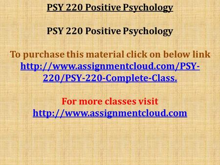 PSY 220 Positive Psychology To purchase this material click on below link  220/PSY-220-Complete-Class. For more classes.
