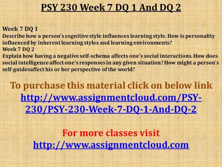 PSY 230 Week 7 DQ 1 And DQ 2 Week 7 DQ 1 Describe how a person’s cognitive style influences learning style. How is personality influenced by inherent learning.