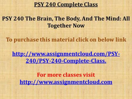 PSY 240 Complete Class PSY 240 The Brain, The Body, And The Mind: All Together Now To purchase this material click on below link